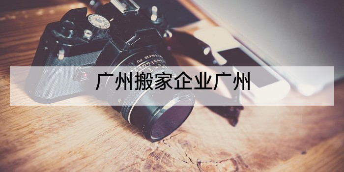 广州搬家企业广州