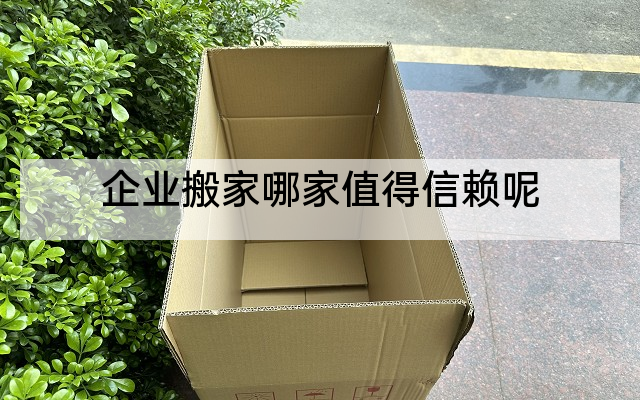 企业搬家哪家值得信赖呢
